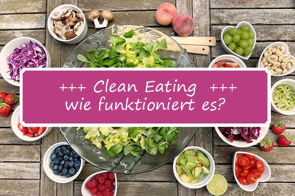 Was ist Clean Eating und wie funktioniert das?